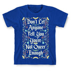 Don't Let Anyone Tell You You're Not Queer Enough T-Shirt