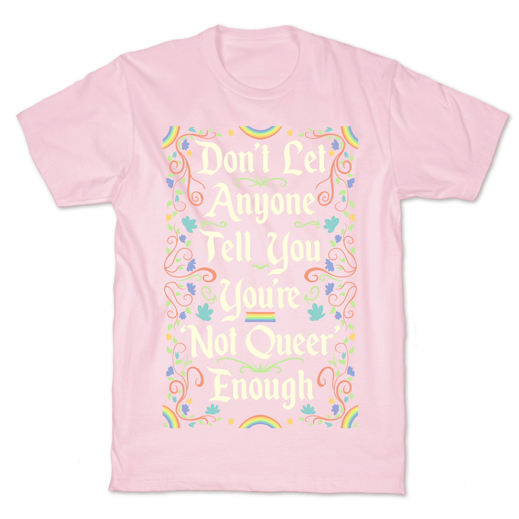 Don't Let Anyone Tell You You're Not Queer Enough T-Shirt