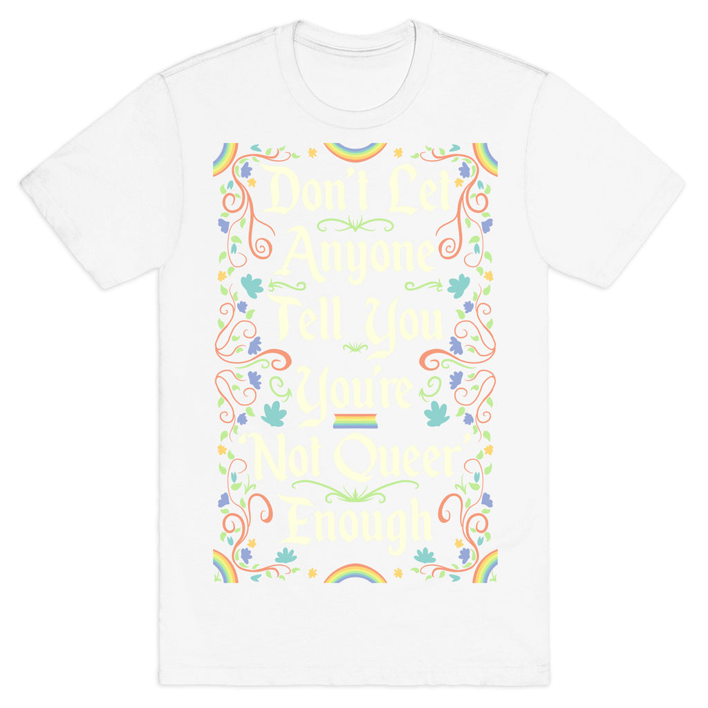 Don't Let Anyone Tell You You're Not Queer Enough T-Shirt