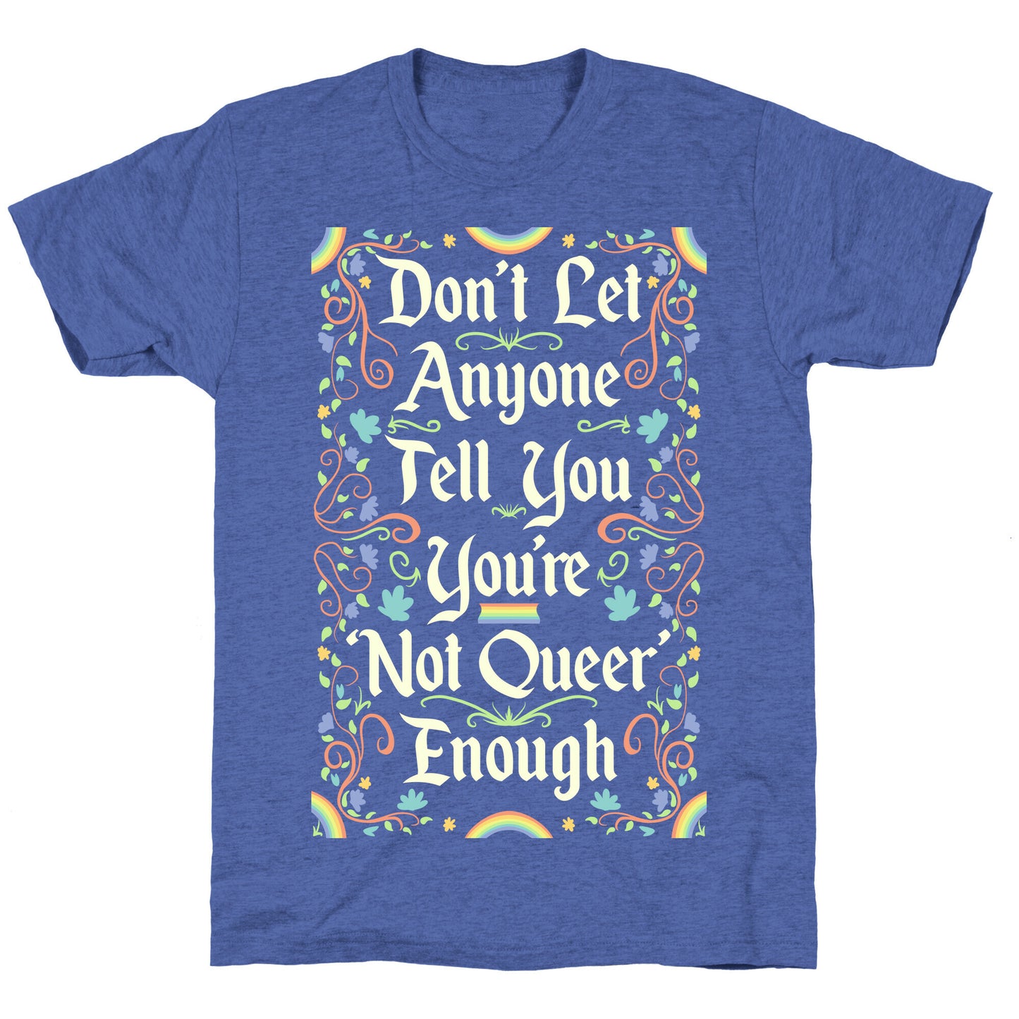 Don't Let Anyone Tell You You're Not Queer Enough Unisex Triblend Tee