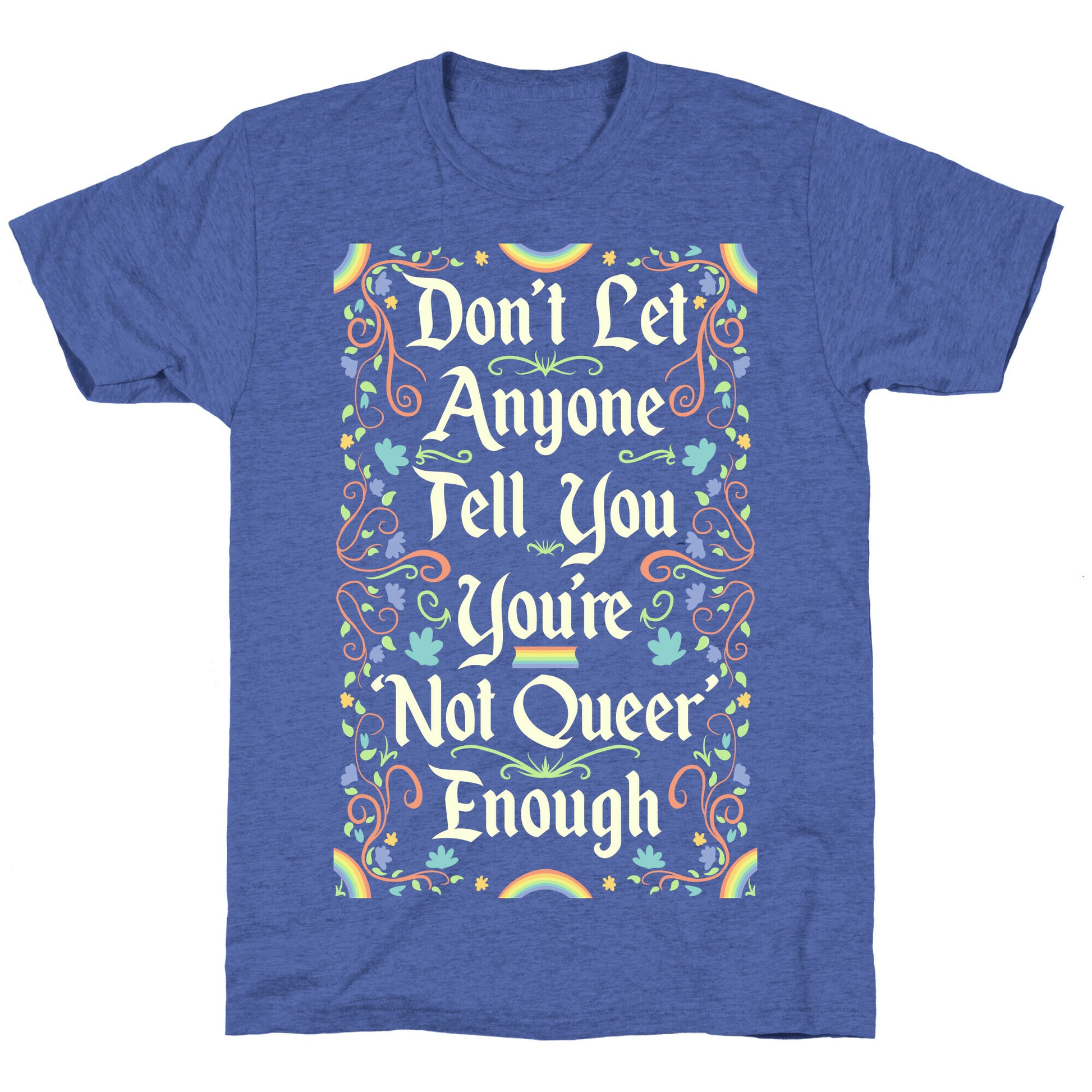 Don't Let Anyone Tell You You're Not Queer Enough Unisex Triblend Tee