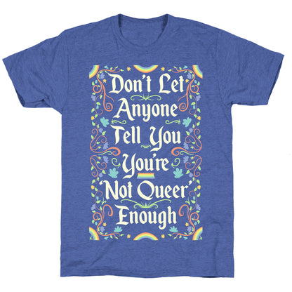 Don't Let Anyone Tell You You're Not Queer Enough Unisex Triblend Tee