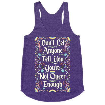 Don't Let Anyone Tell You You're Not Queer Enough Racerback Tank