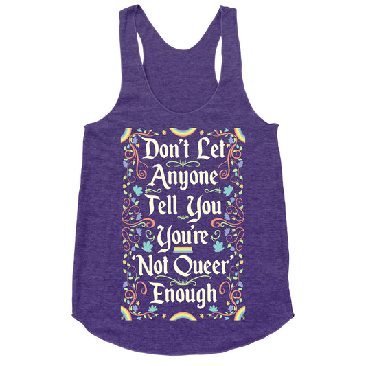Don't Let Anyone Tell You You're Not Queer Enough Racerback Tank