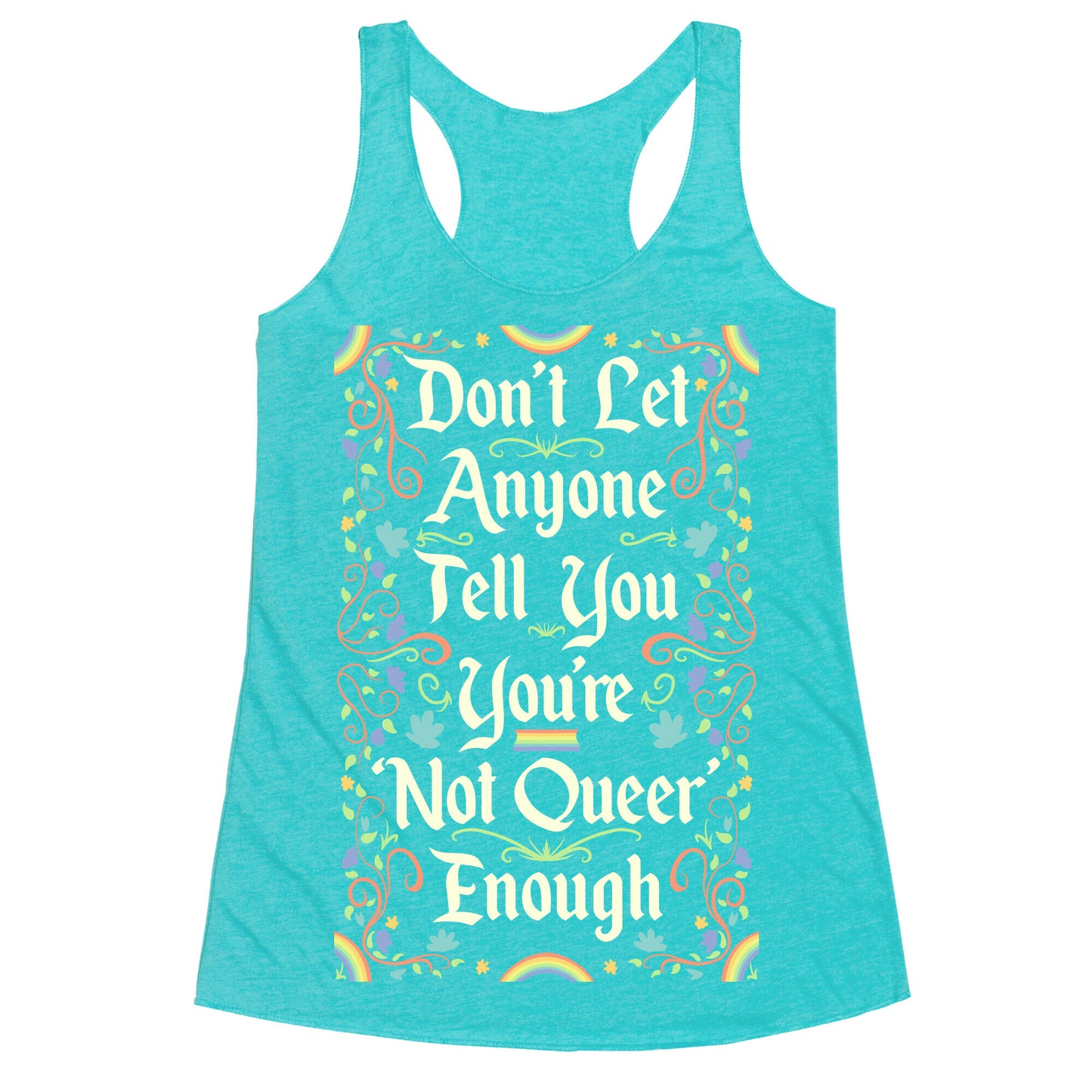 Don't Let Anyone Tell You You're Not Queer Enough Racerback Tank