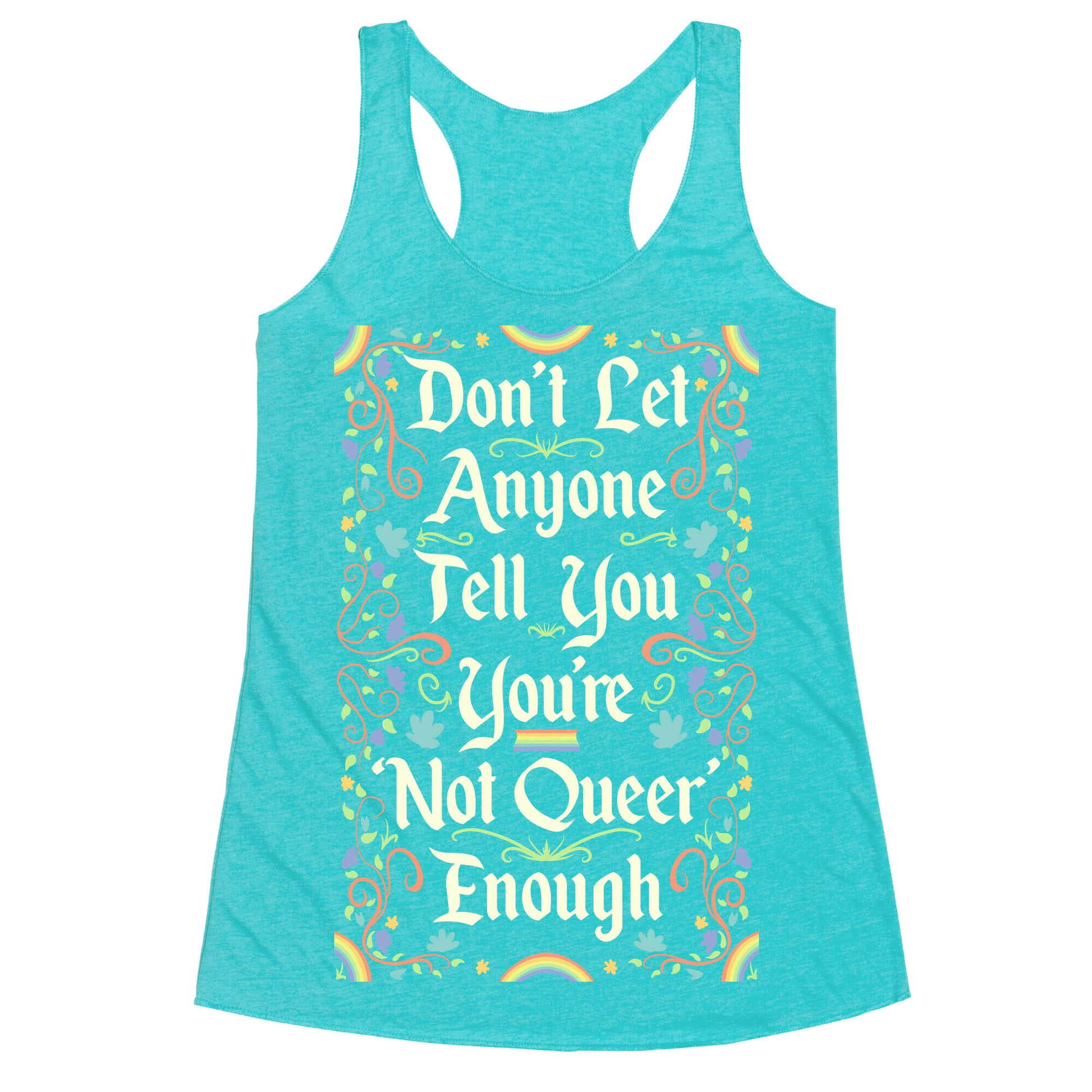 Don't Let Anyone Tell You You're Not Queer Enough Racerback Tank