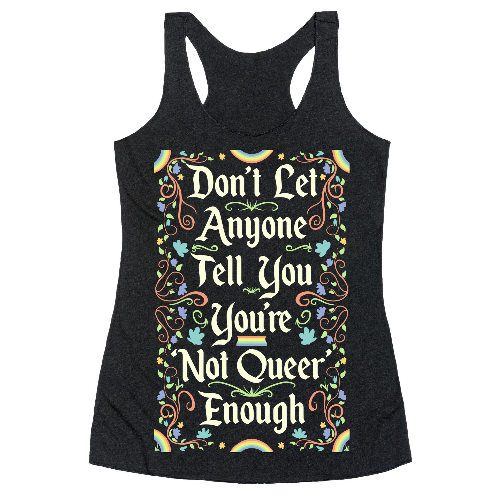 Don't Let Anyone Tell You You're Not Queer Enough Racerback Tank