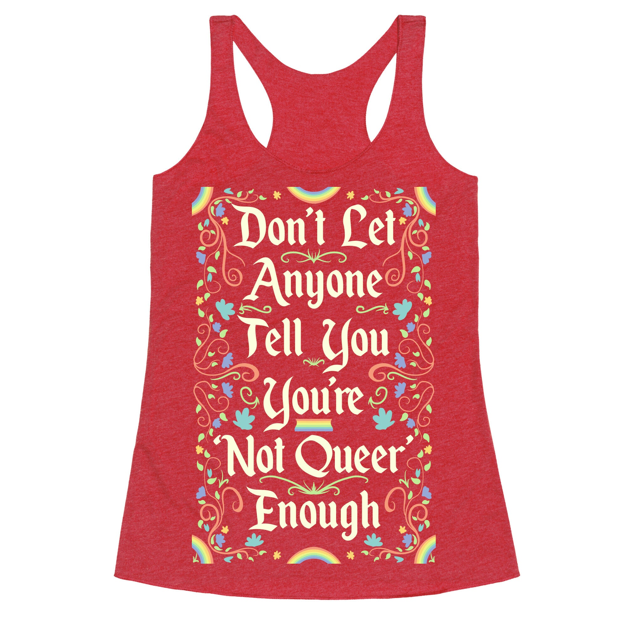 Don't Let Anyone Tell You You're Not Queer Enough Racerback Tank
