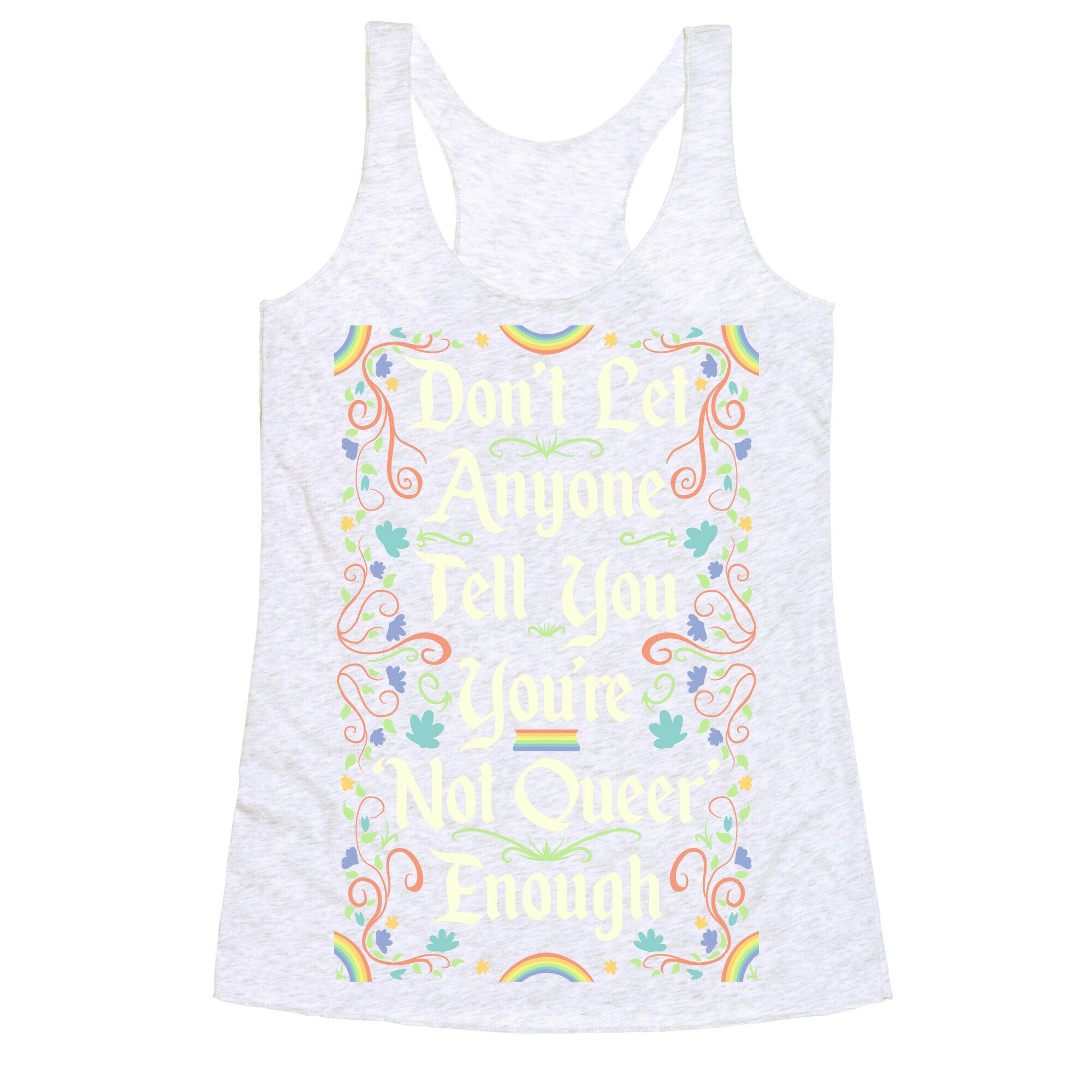 Don't Let Anyone Tell You You're Not Queer Enough Racerback Tank