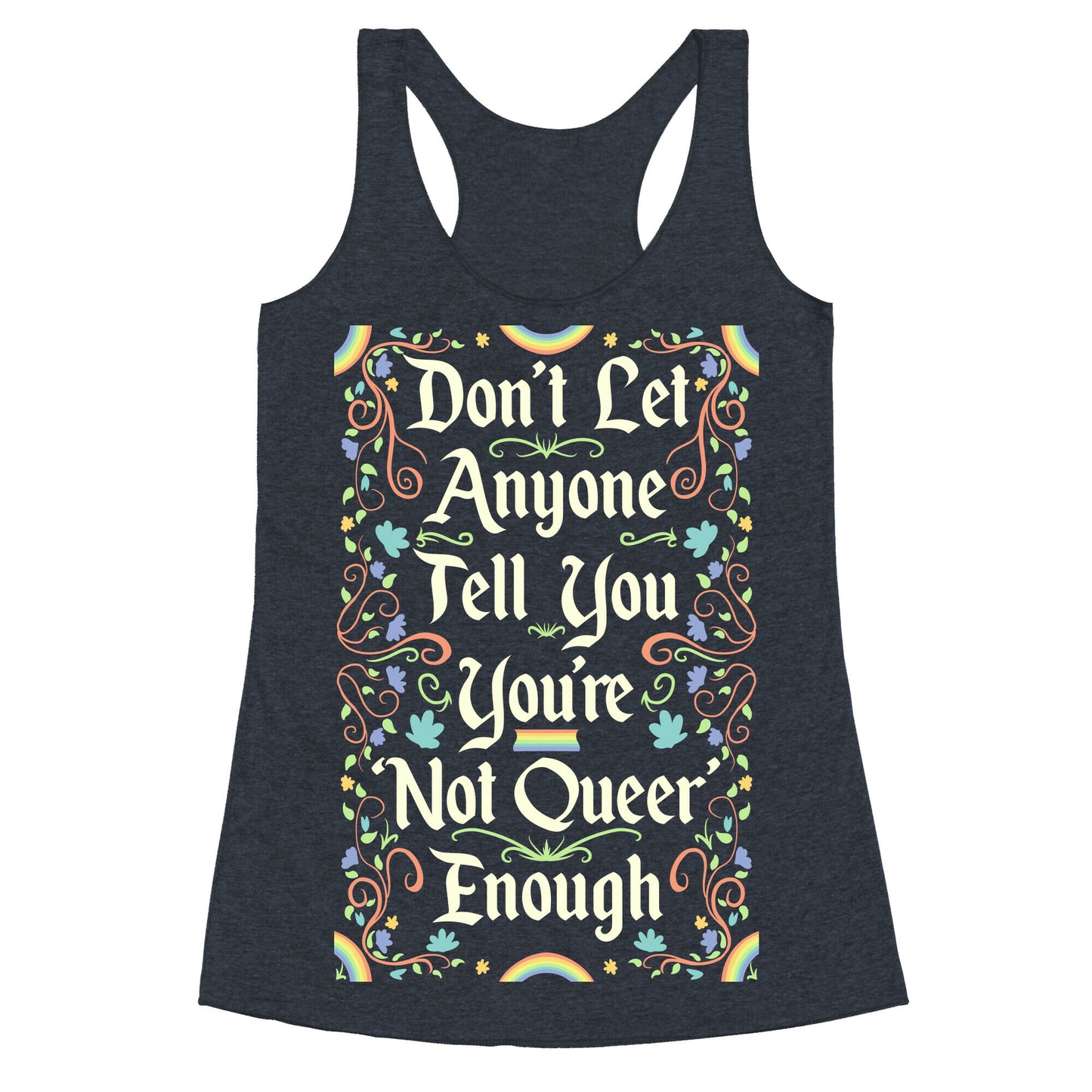 Don't Let Anyone Tell You You're Not Queer Enough Racerback Tank