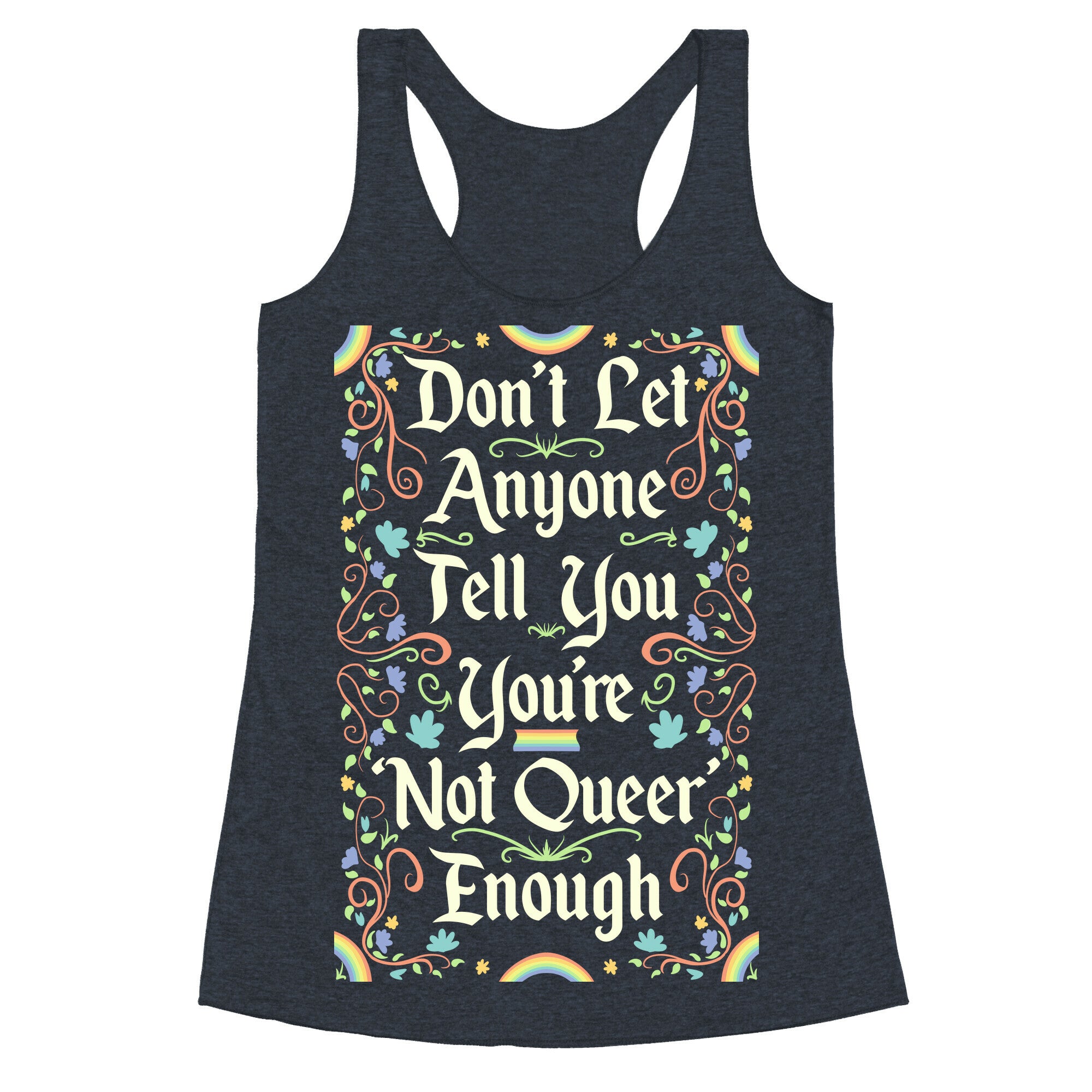 Don't Let Anyone Tell You You're Not Queer Enough Racerback Tank