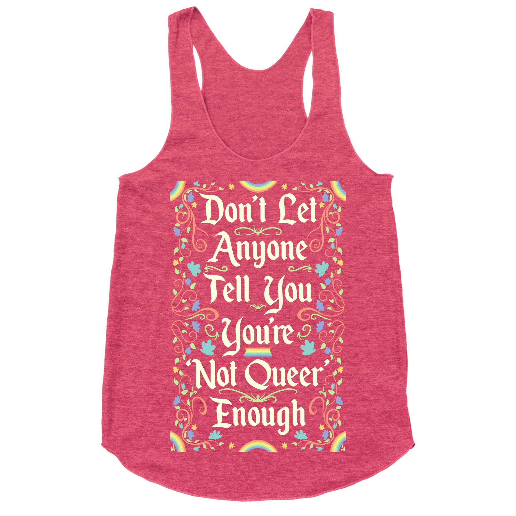 Don't Let Anyone Tell You You're Not Queer Enough Racerback Tank