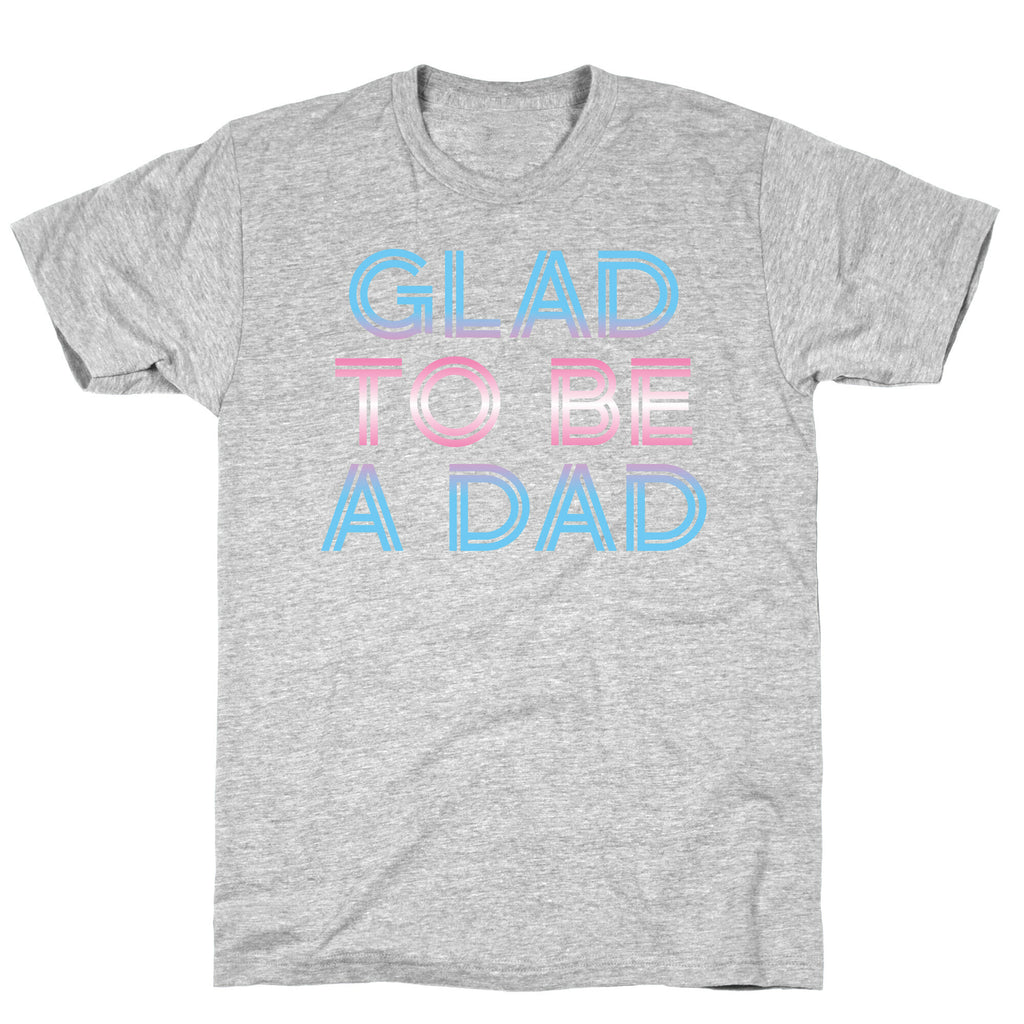 Glad To Be A Trans Dad T-Shirt