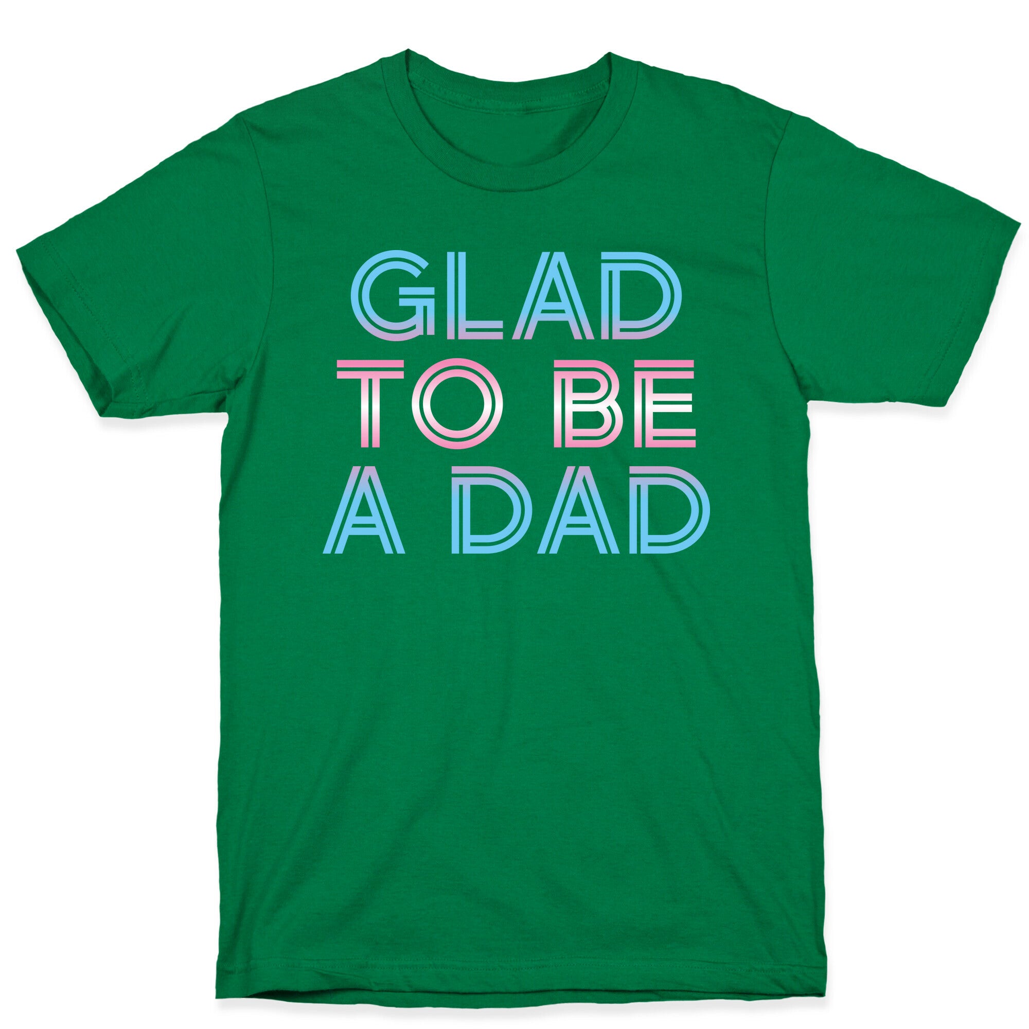 Glad To Be A Trans Dad T-Shirt