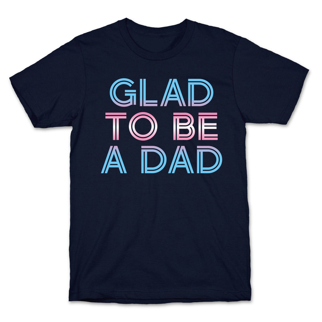 Glad To Be A Trans Dad T-Shirt