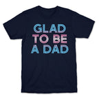 Glad To Be A Trans Dad T-Shirt