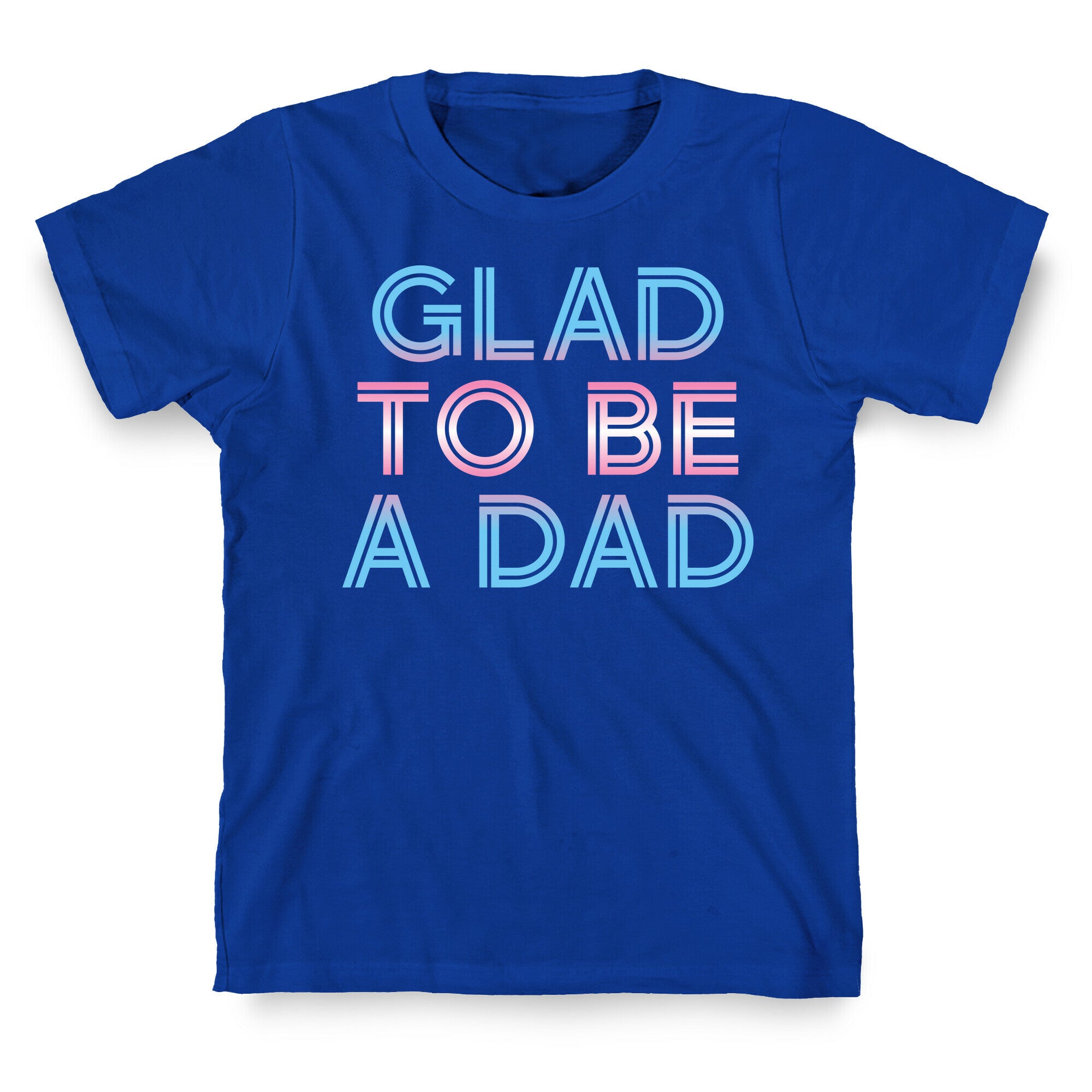 Glad To Be A Trans Dad T-Shirt