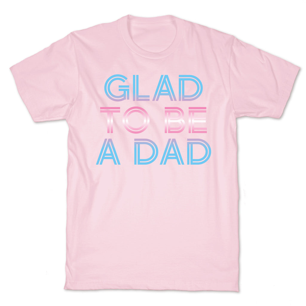 Glad To Be A Trans Dad T-Shirt
