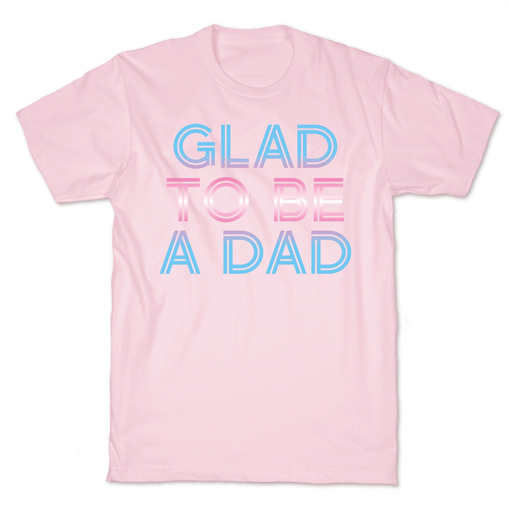 Glad To Be A Trans Dad T-Shirt