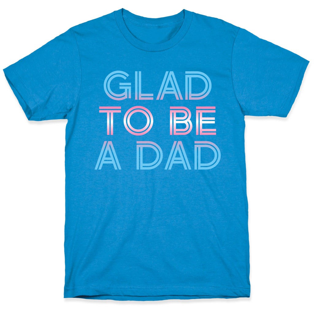 Glad To Be A Trans Dad T-Shirt