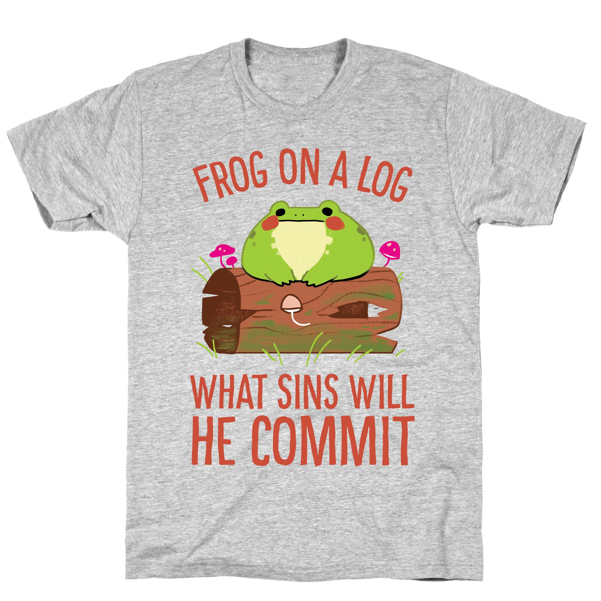 Frog On A Log, What Sins Will He Commit T-Shirt