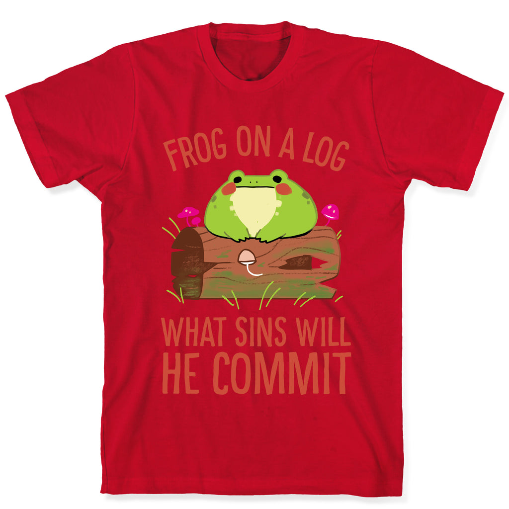 Frog On A Log, What Sins Will He Commit T-Shirt