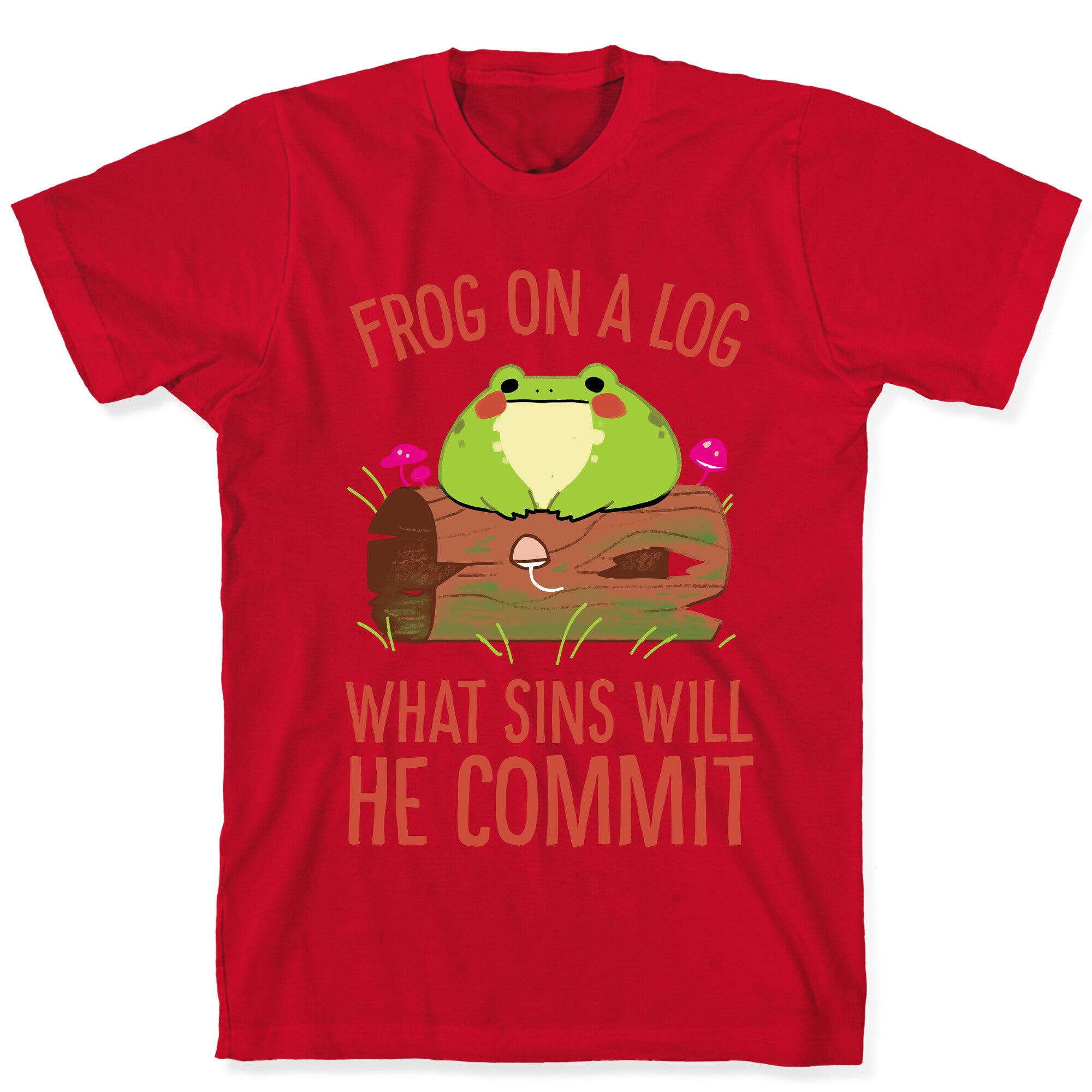 Frog On A Log, What Sins Will He Commit T-Shirt