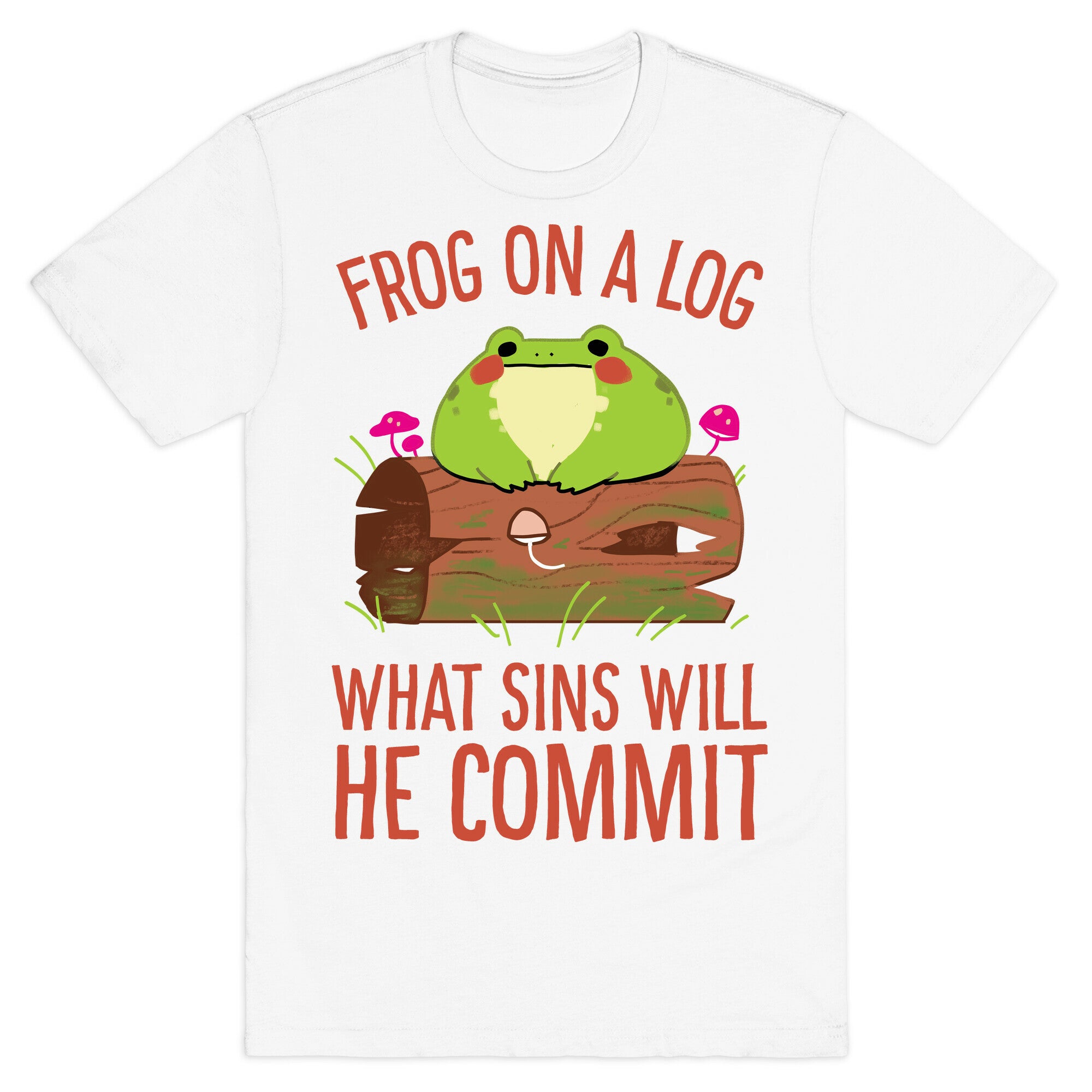 Frog On A Log, What Sins Will He Commit T-Shirt
