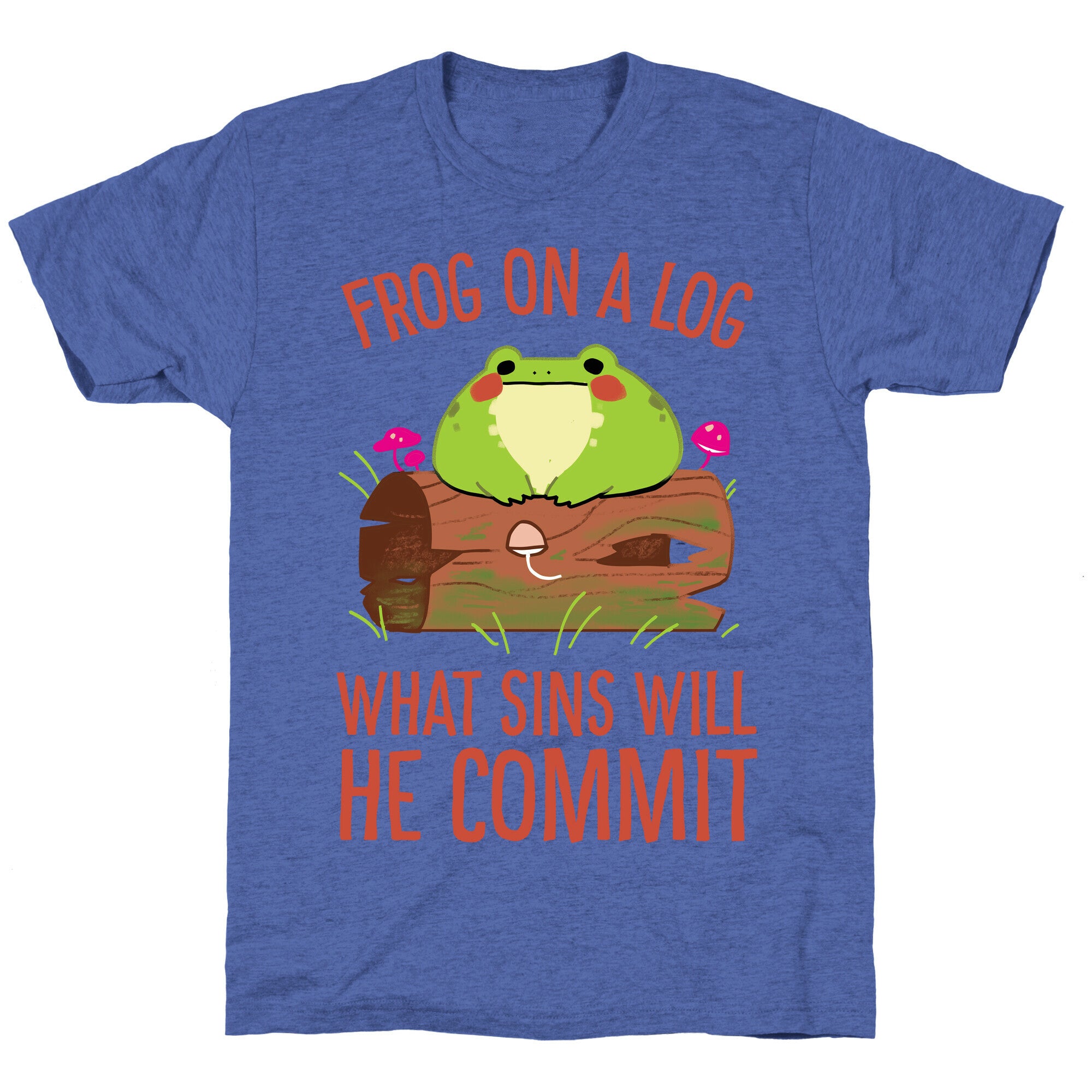 Frog On A Log, What Sins Will He Commit Unisex Triblend Tee