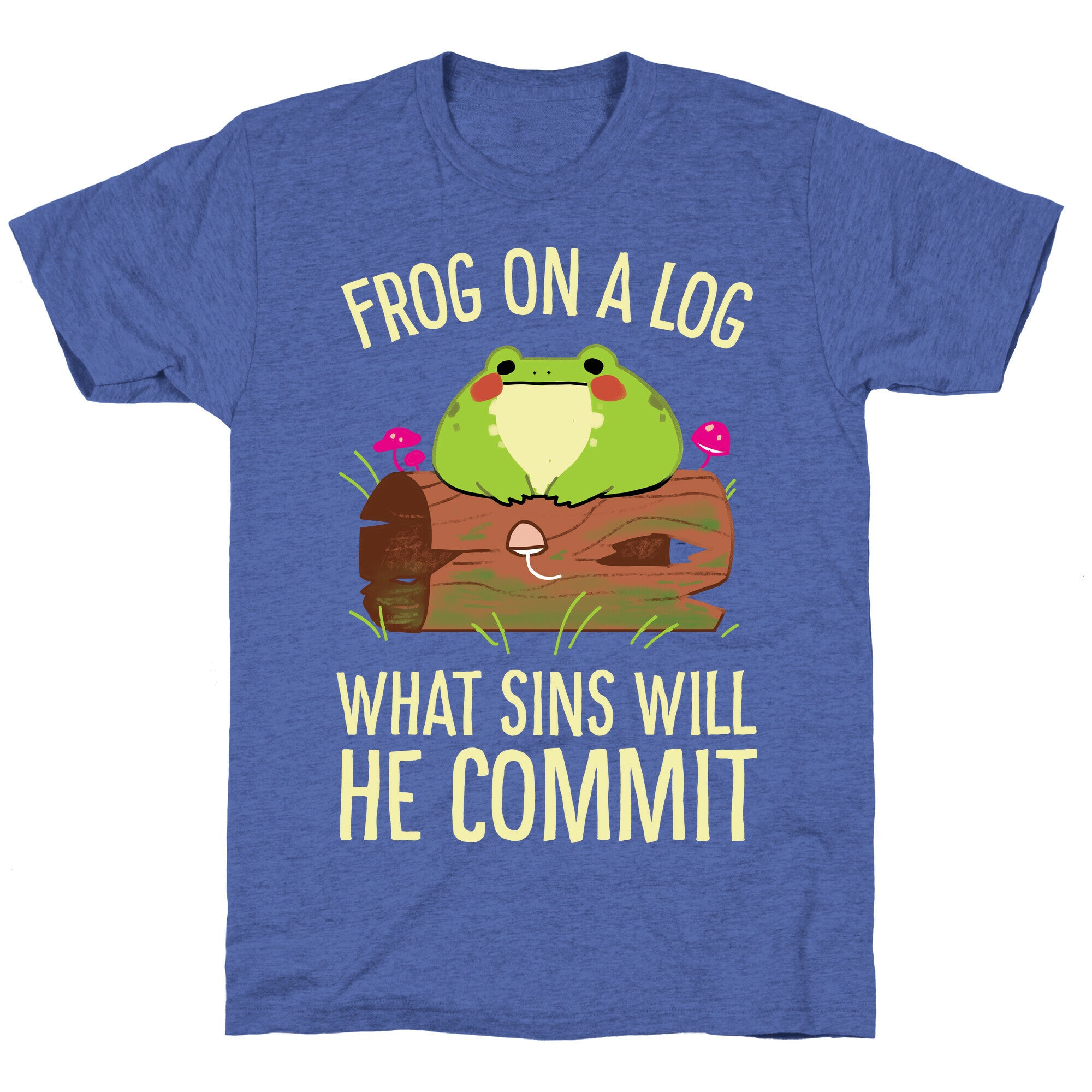 Frog On A Log, What Sins Will He Commit Unisex Triblend Tee