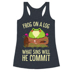 Frog On A Log, What Sins Will He Commit Racerback Tank