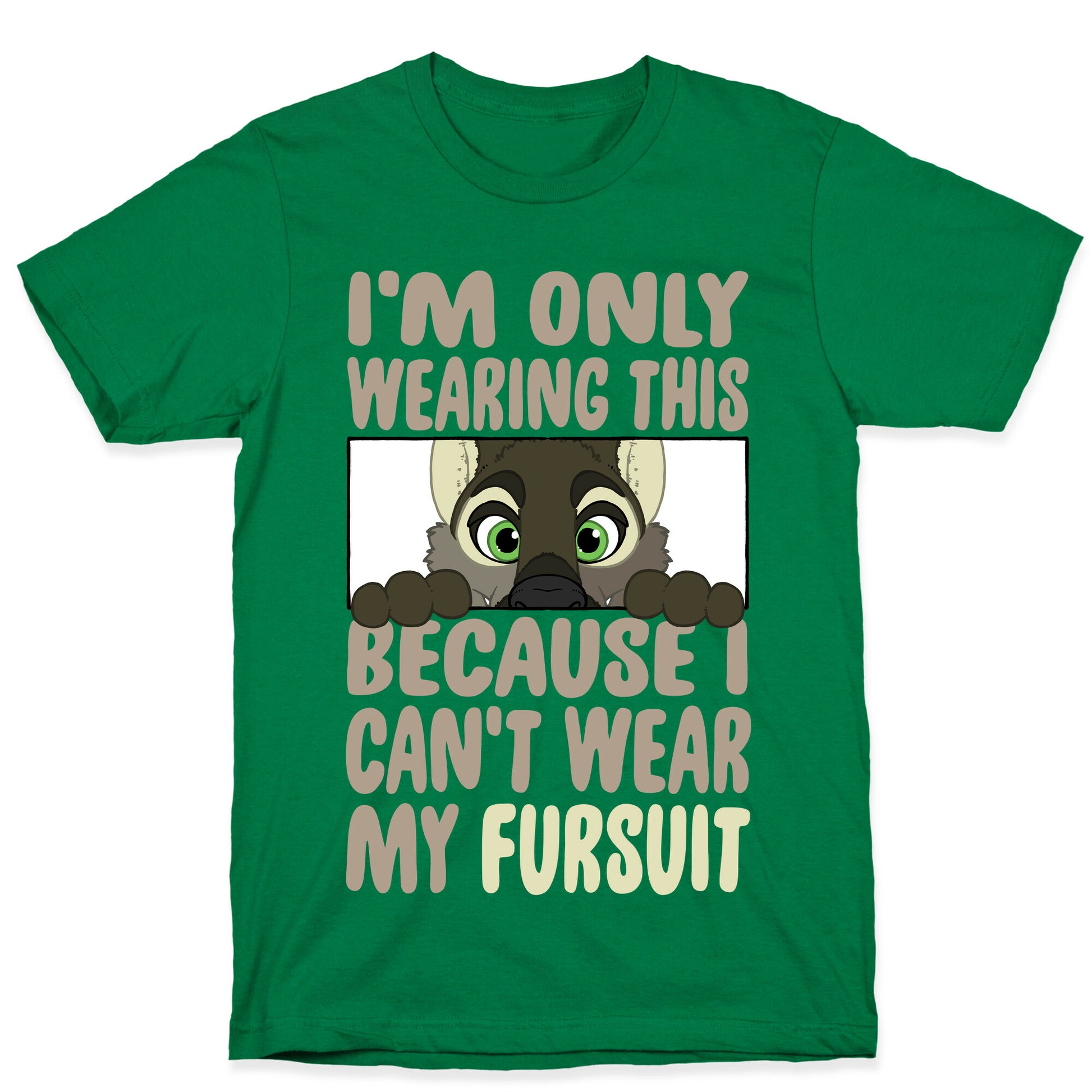 I'm Only Wearing This Because I Can't Wear My Fursuit T-Shirt