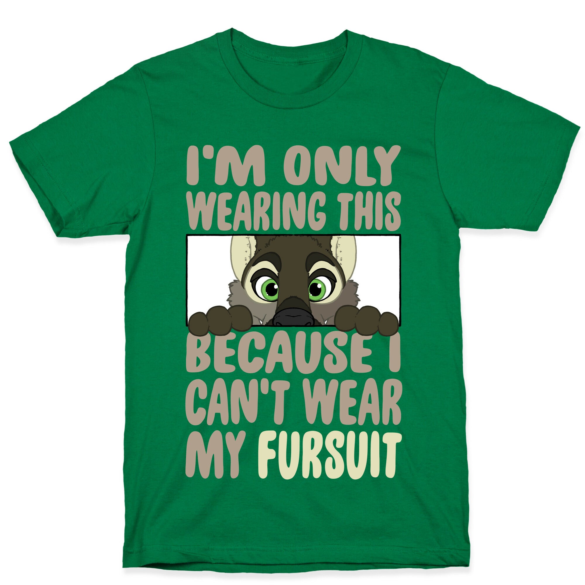 I'm Only Wearing This Because I Can't Wear My Fursuit T-Shirt
