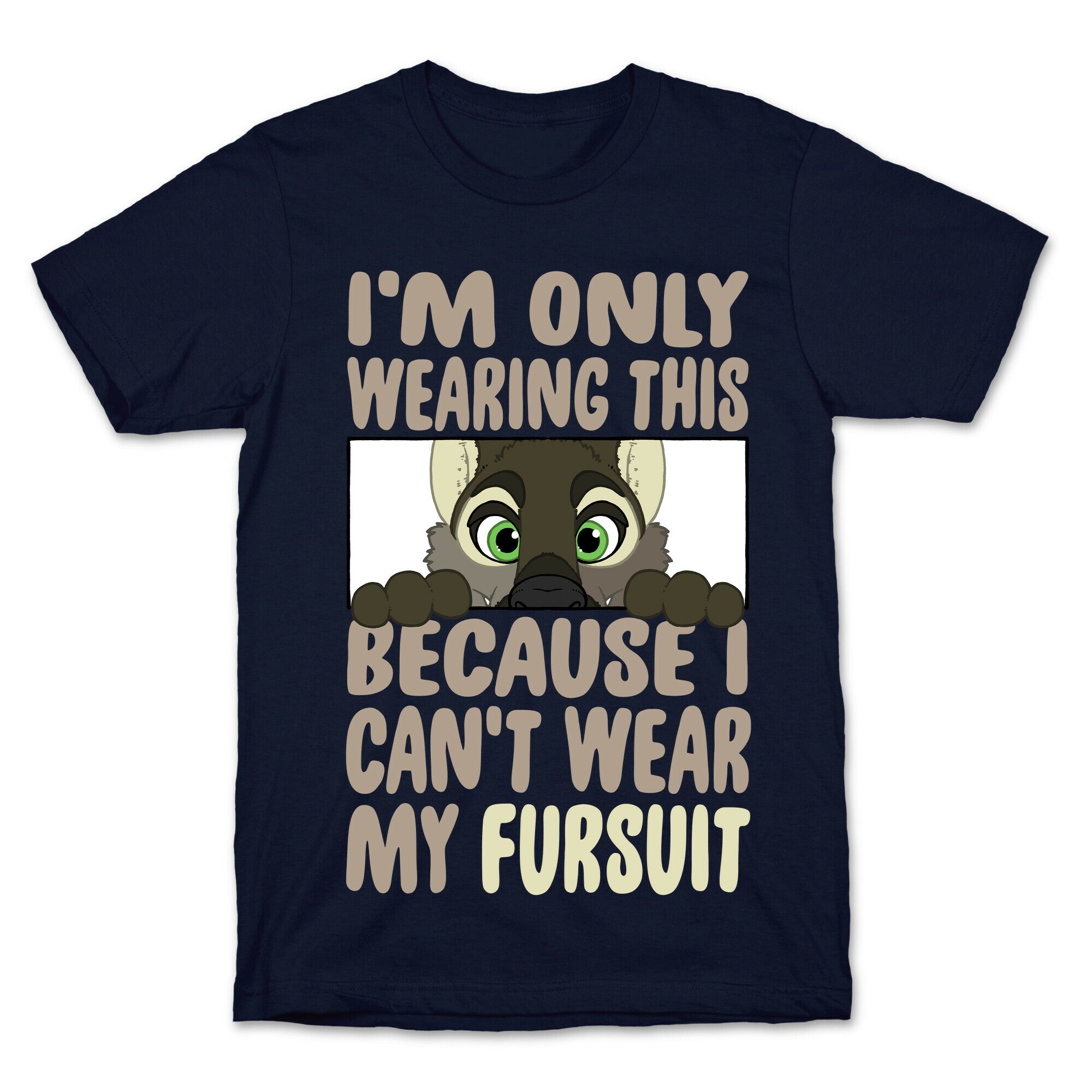 I'm Only Wearing This Because I Can't Wear My Fursuit T-Shirt