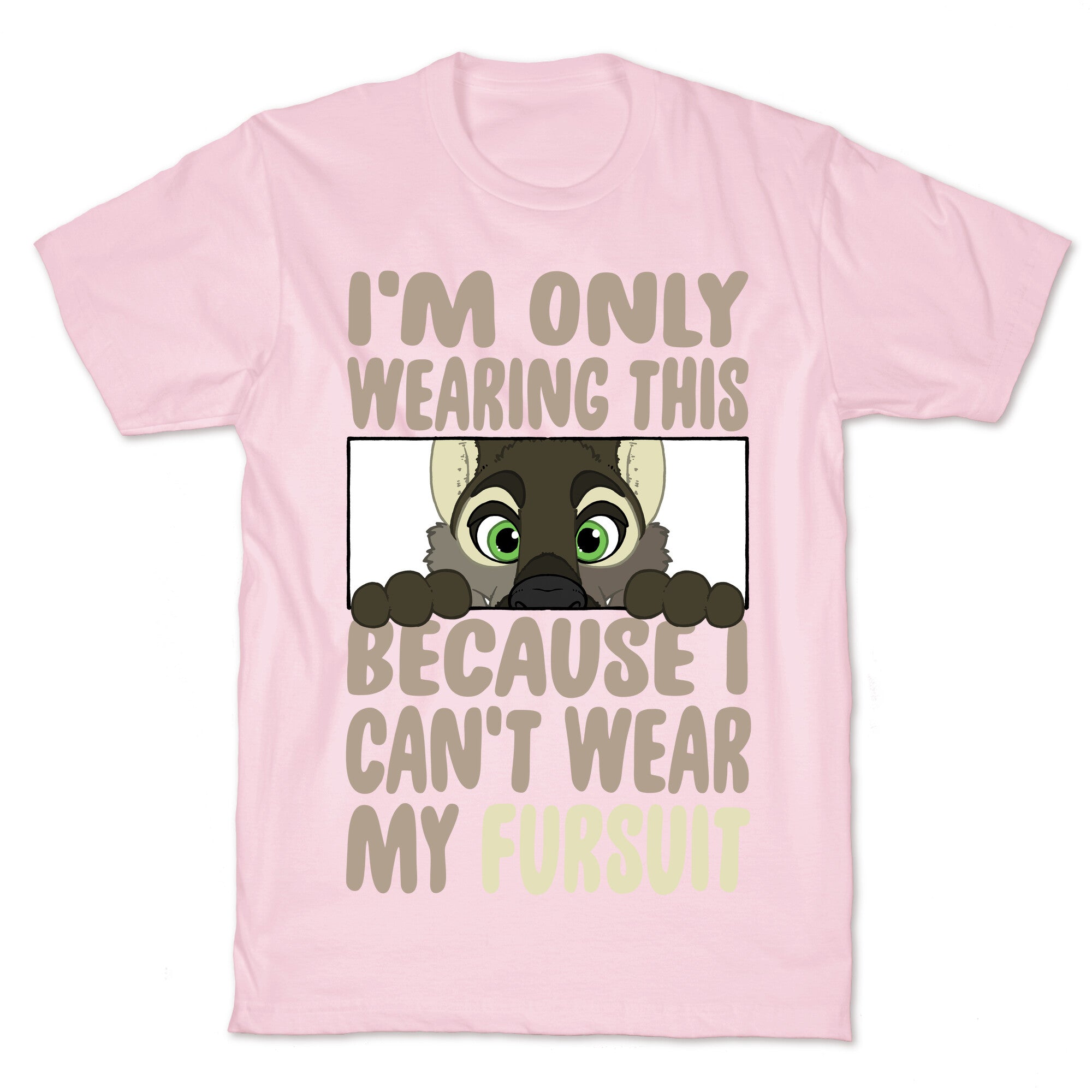 I'm Only Wearing This Because I Can't Wear My Fursuit T-Shirt