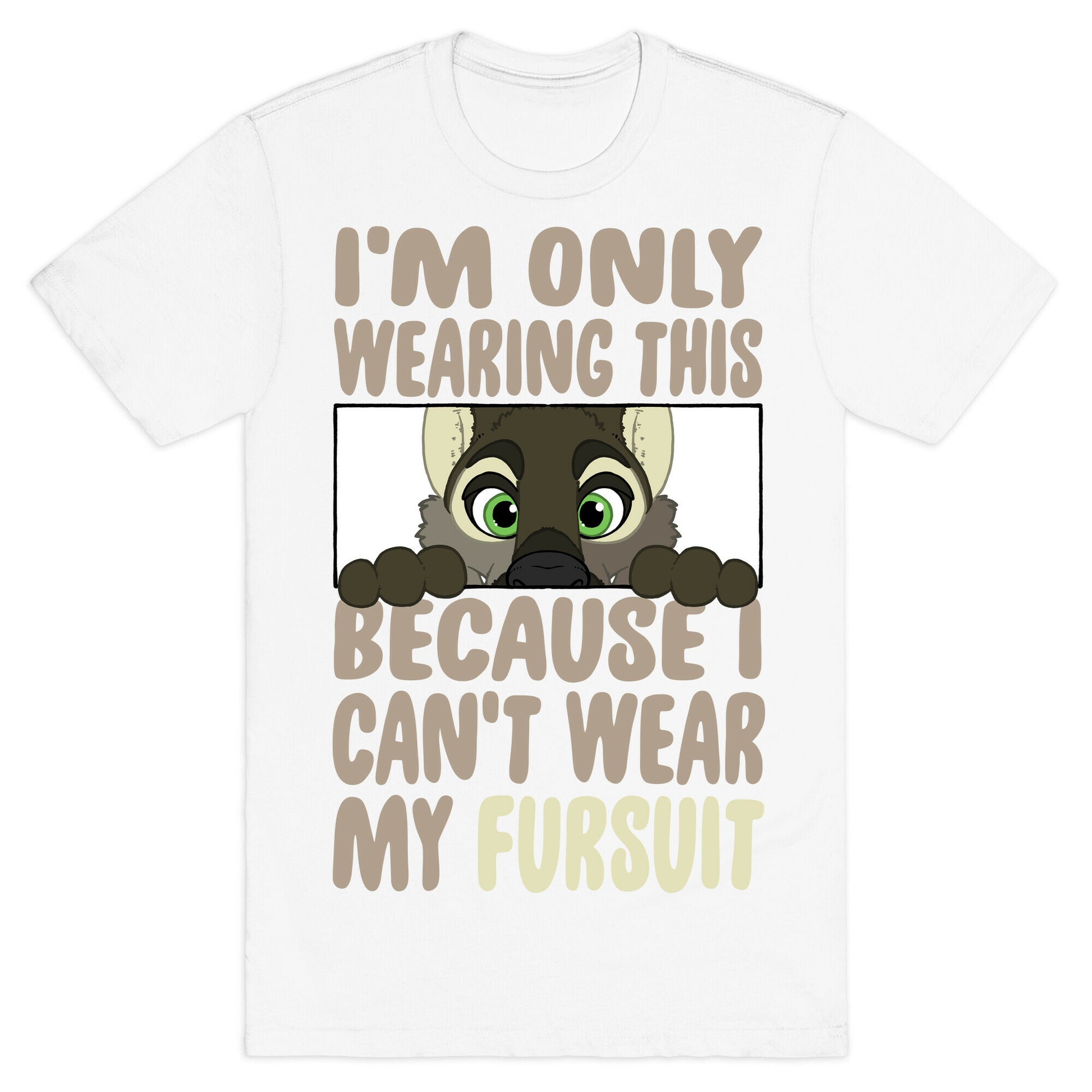 I'm Only Wearing This Because I Can't Wear My Fursuit T-Shirt