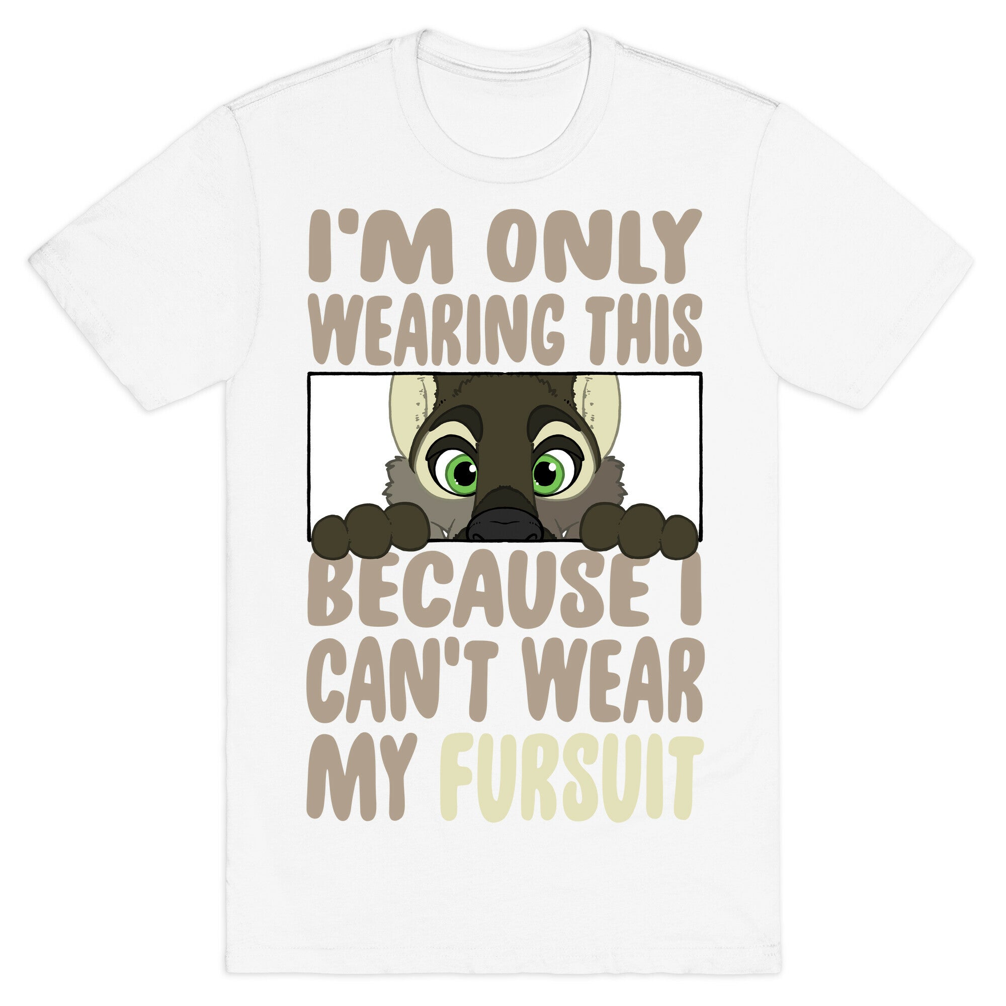 I'm Only Wearing This Because I Can't Wear My Fursuit T-Shirt