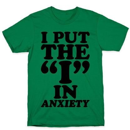 I Put The I In Anxiety T-Shirt