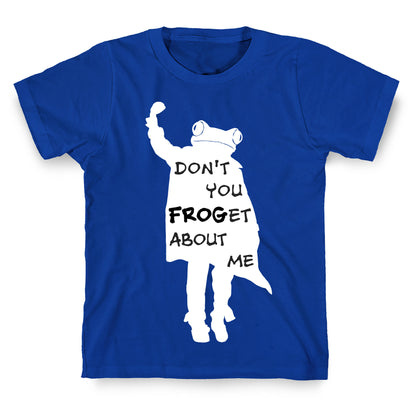 Don't You Frog-et About Me T-Shirt