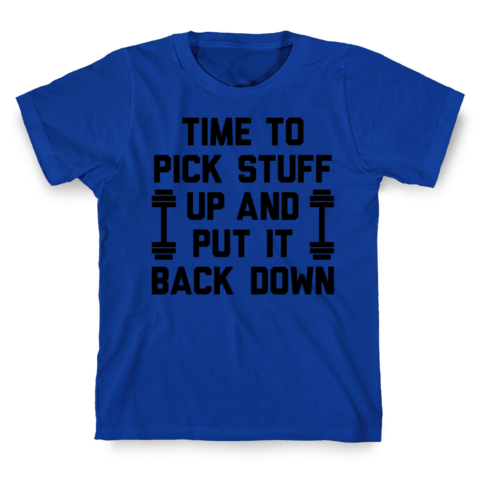 Time To Pick Stuff Up And Put It Back Down T-Shirt