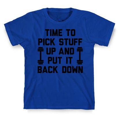 Time To Pick Stuff Up And Put It Back Down T-Shirt