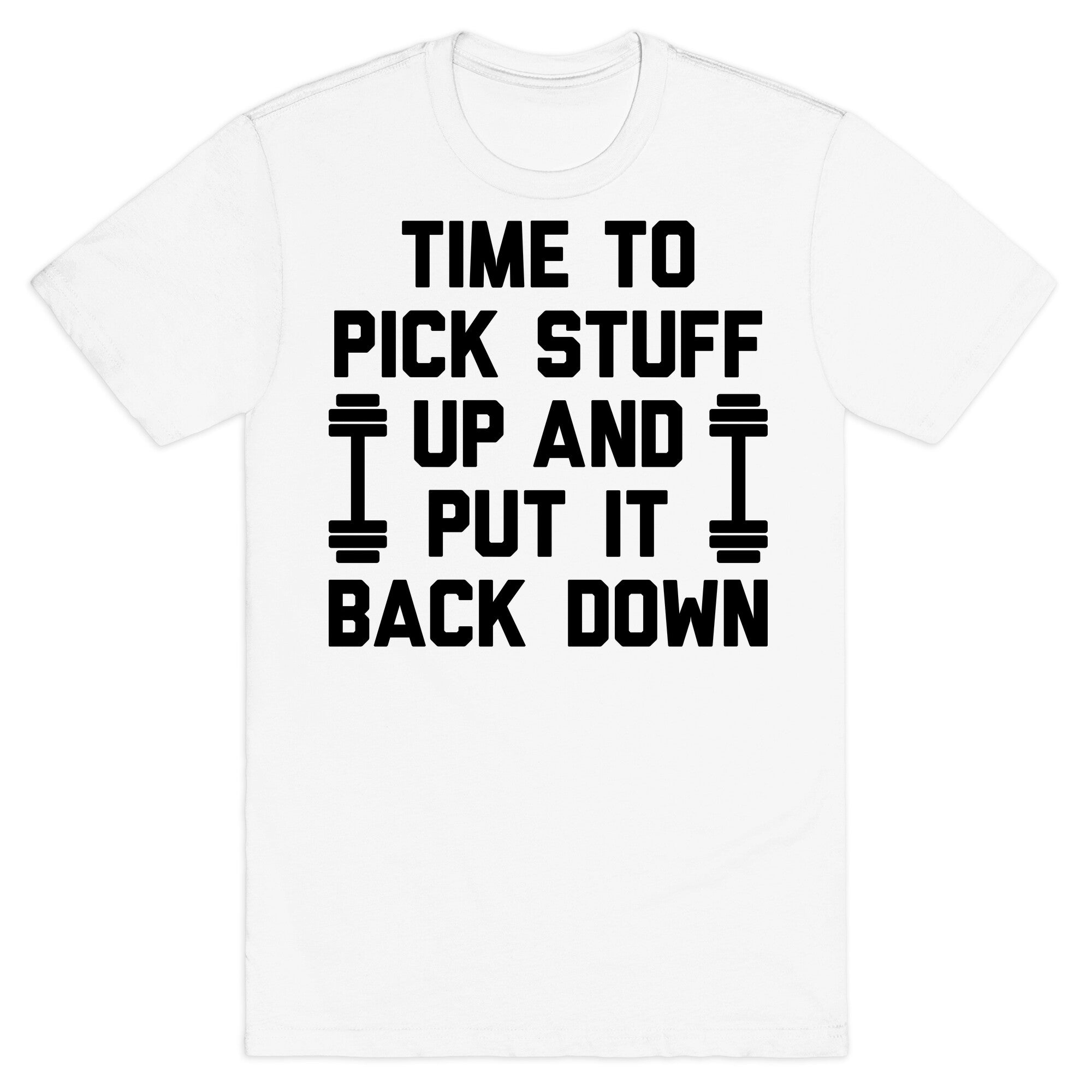 Time To Pick Stuff Up And Put It Back Down T-Shirt