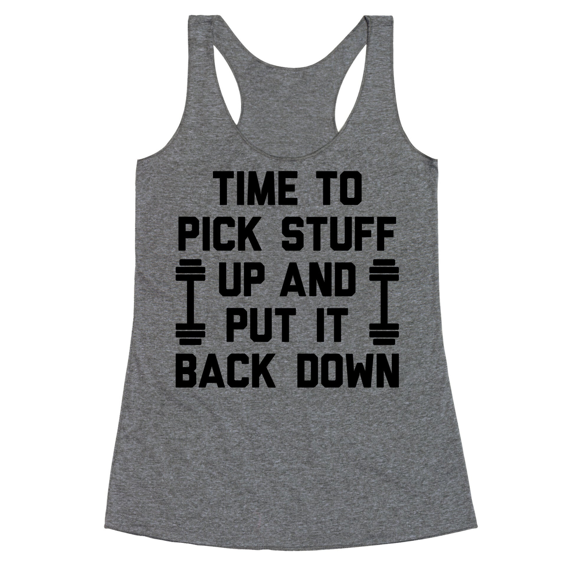 Time To Pick Stuff Up And Put It Back Down Racerback Tank