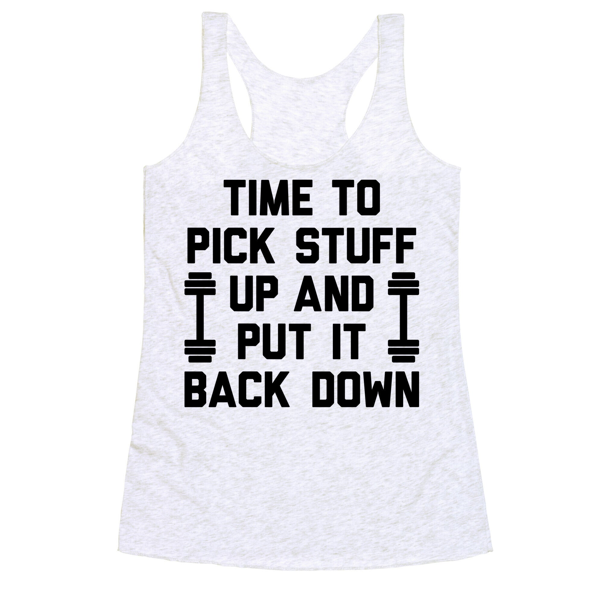 Time To Pick Stuff Up And Put It Back Down Racerback Tank