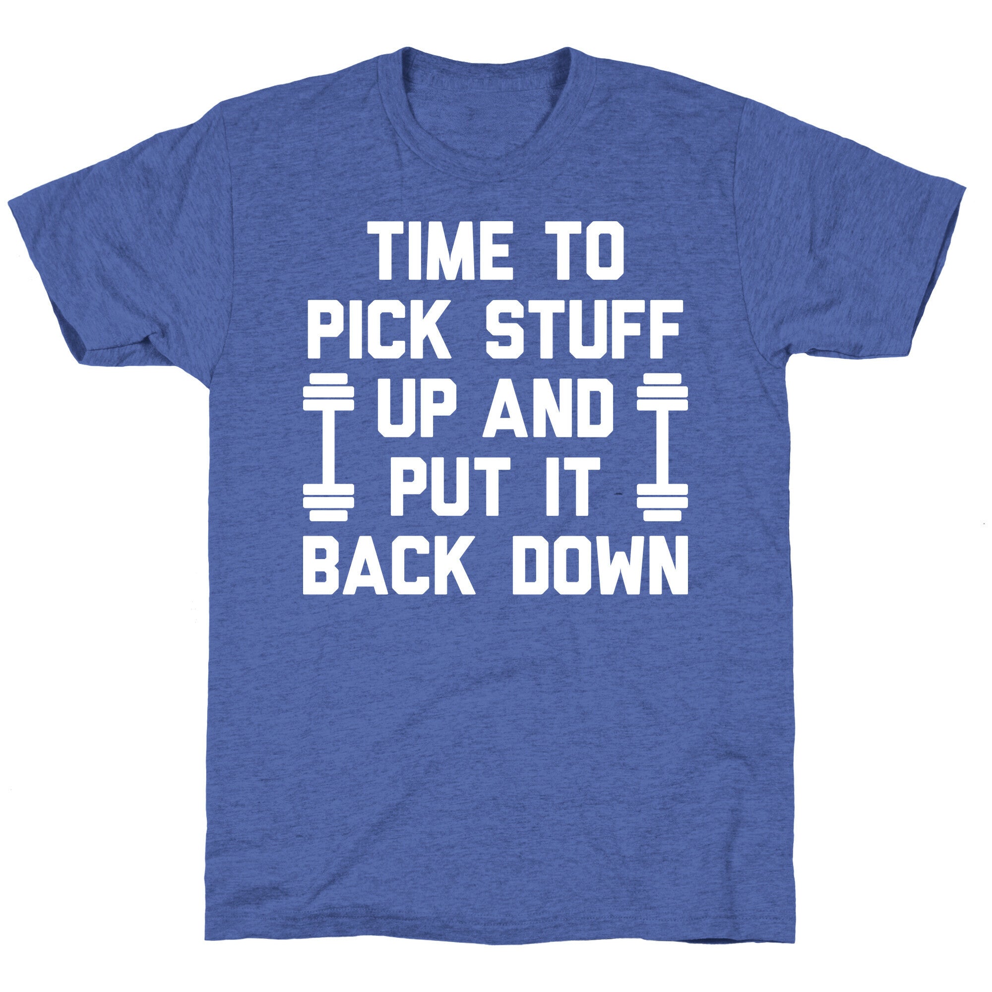 Time To Pick Stuff Up And Put It Back Down Unisex Triblend Tee
