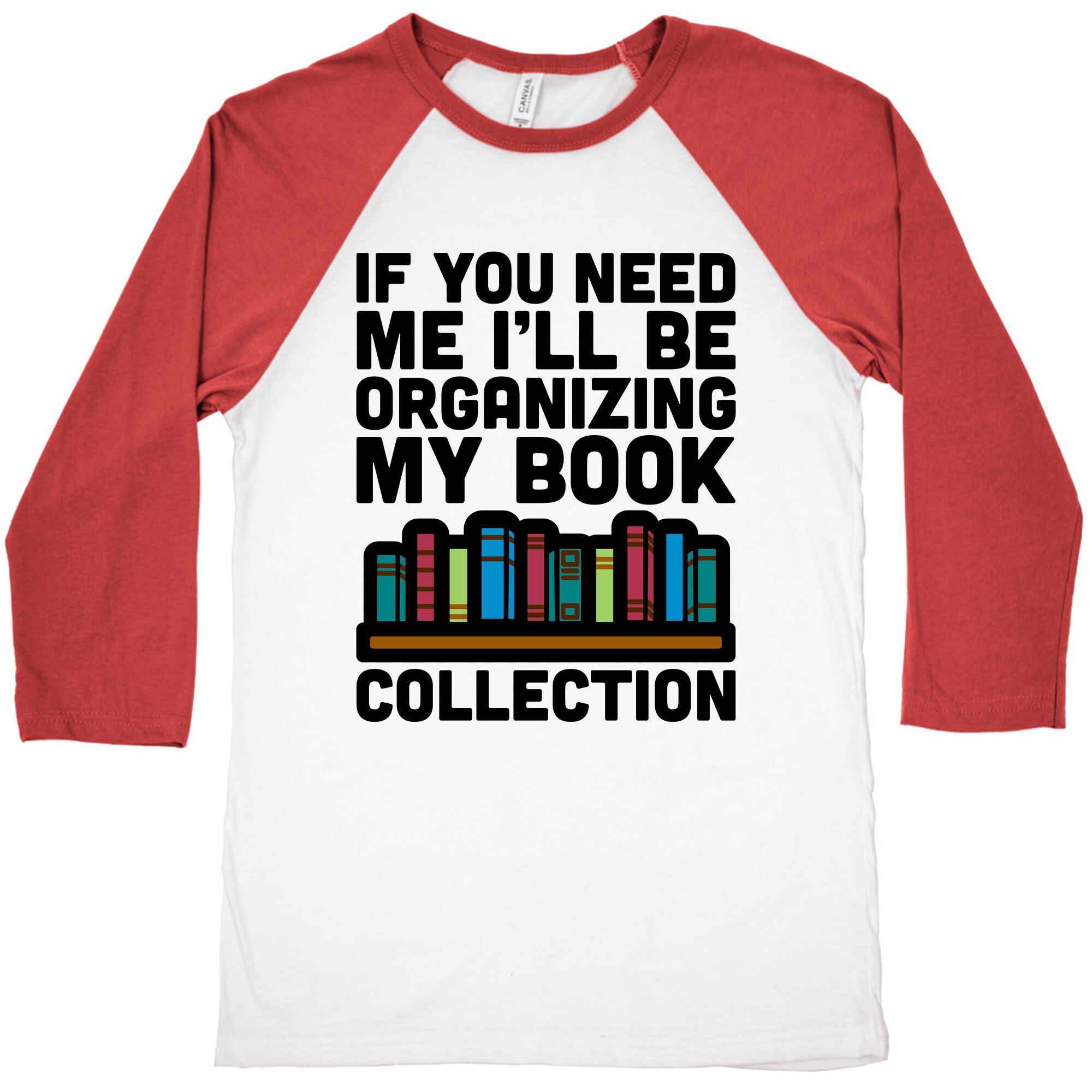 If You Need Me I'll Be Organizing My Book Collection Baseball Tee
