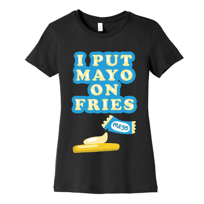 I Put Mayo On Fries Women's Cotton Tee