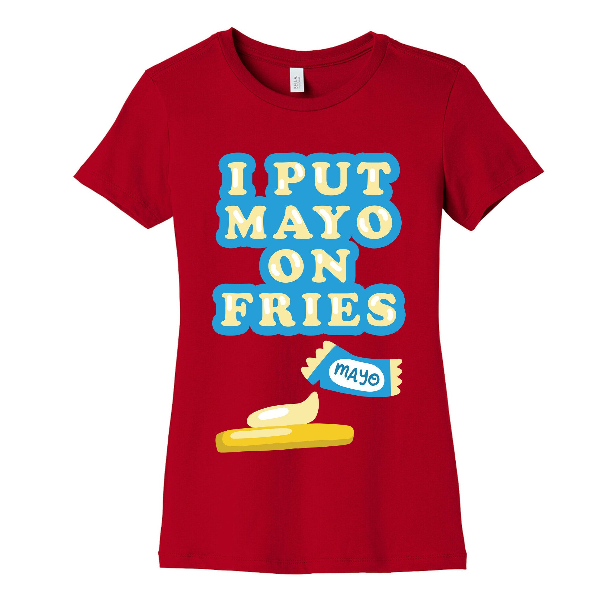 I Put Mayo On Fries Women's Cotton Tee