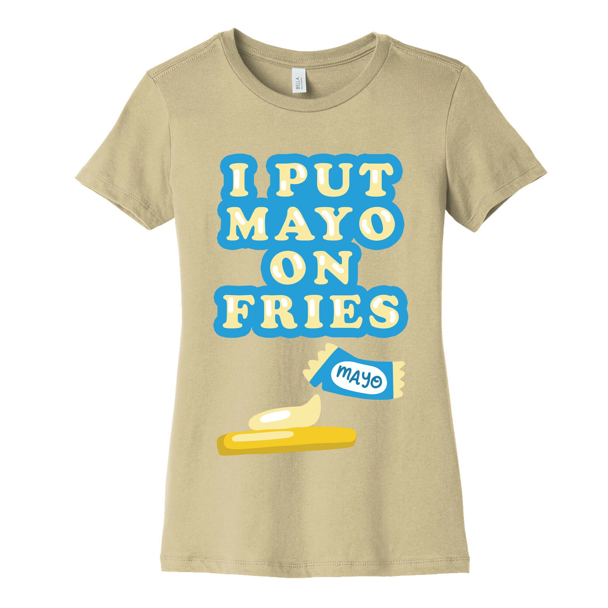 I Put Mayo On Fries Women's Cotton Tee