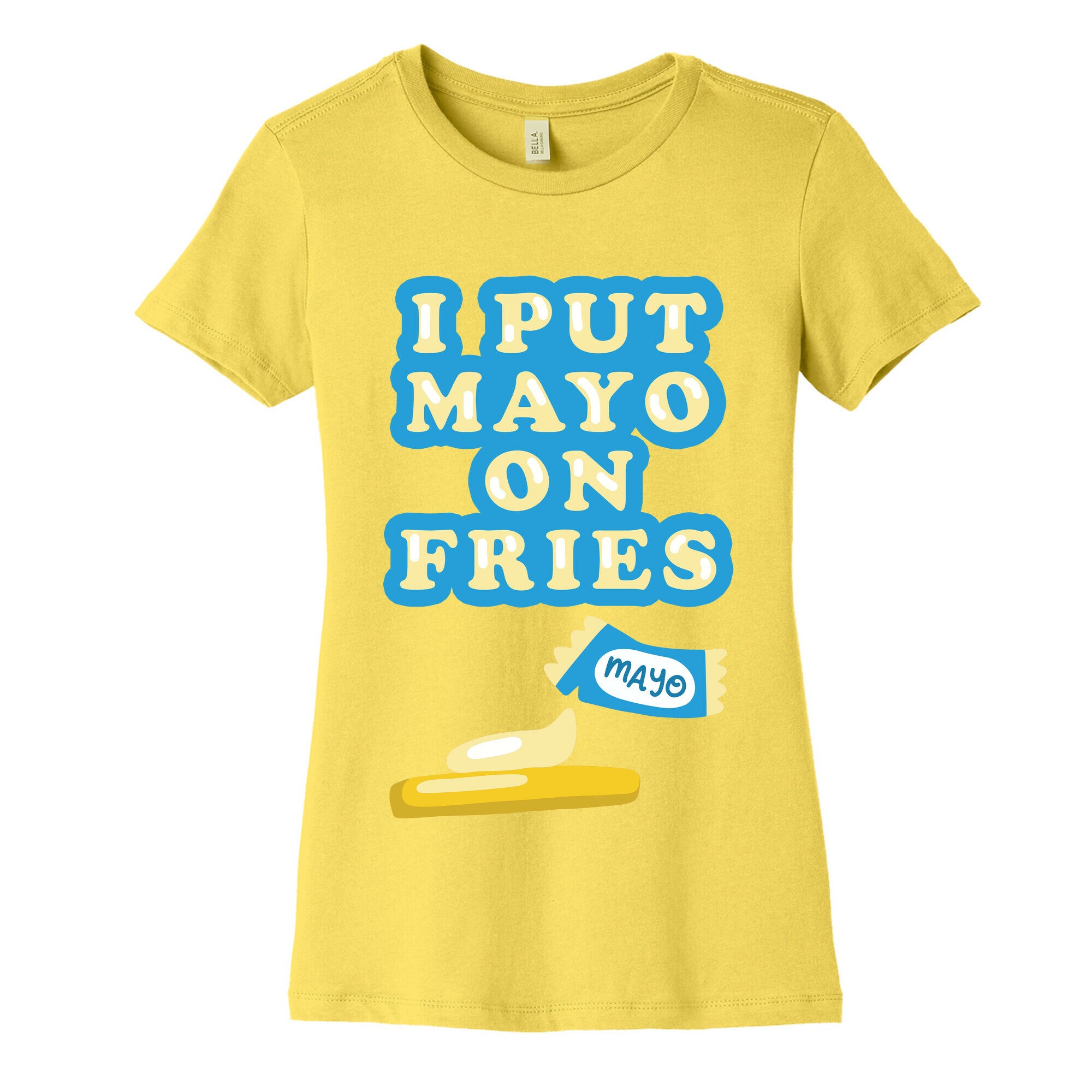 I Put Mayo On Fries Women's Cotton Tee